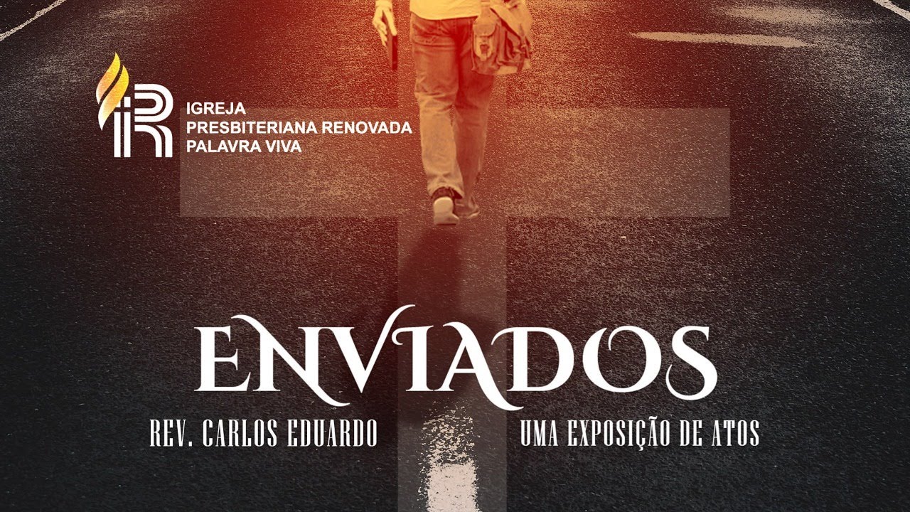 Série Enviados - uma exposição do livro de atos dos apóstolos. Rev. Carlos Eduardo